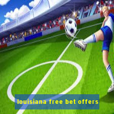 louisiana free bet offers