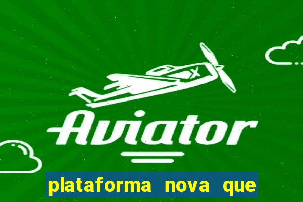 plataforma nova que da bonus