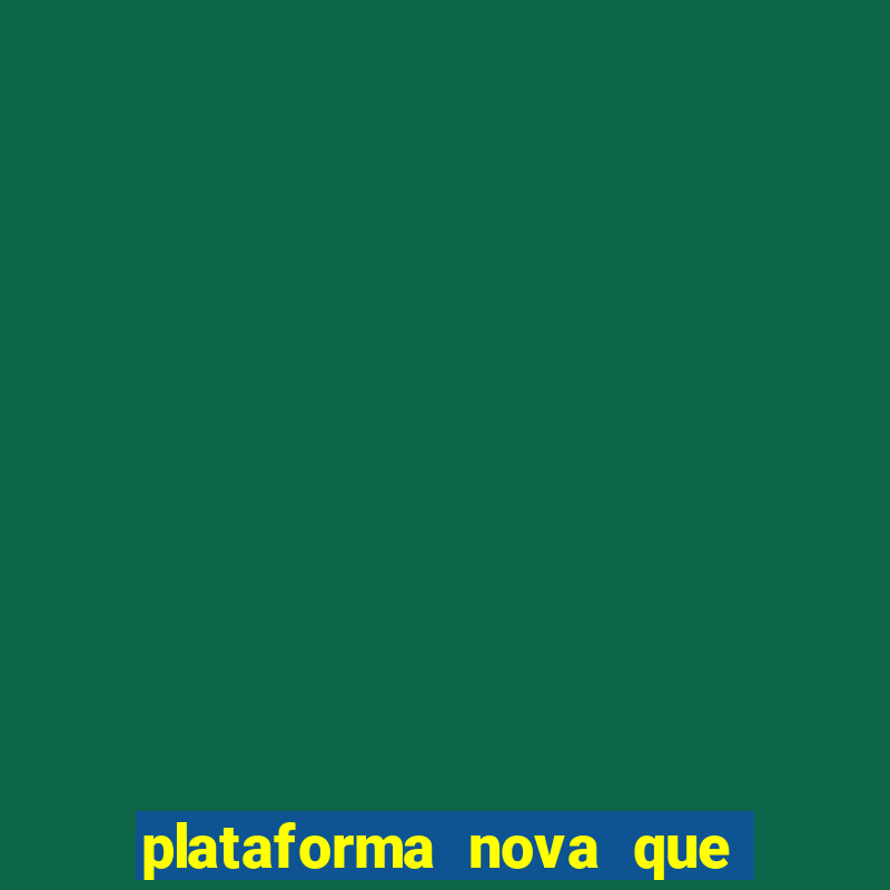 plataforma nova que da bonus