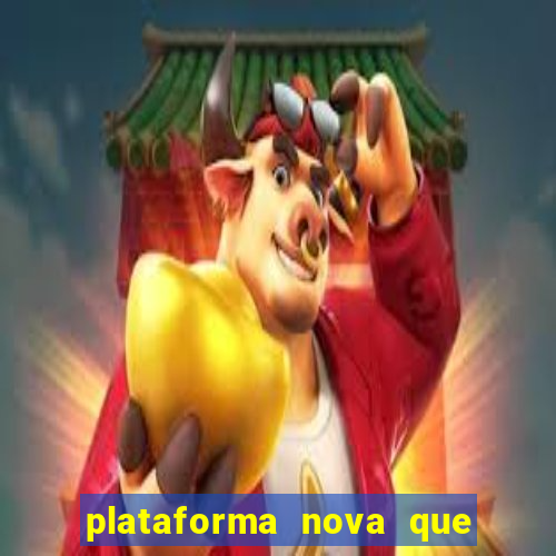 plataforma nova que da bonus