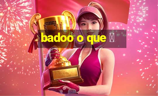 badoo o que 茅