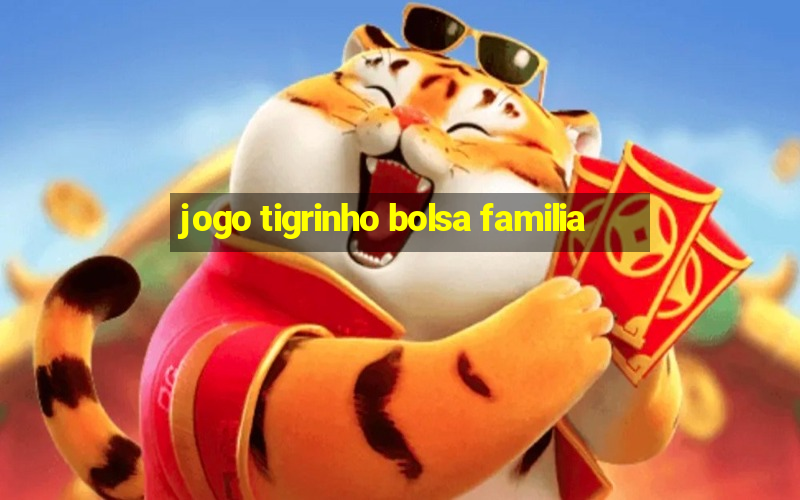 jogo tigrinho bolsa familia