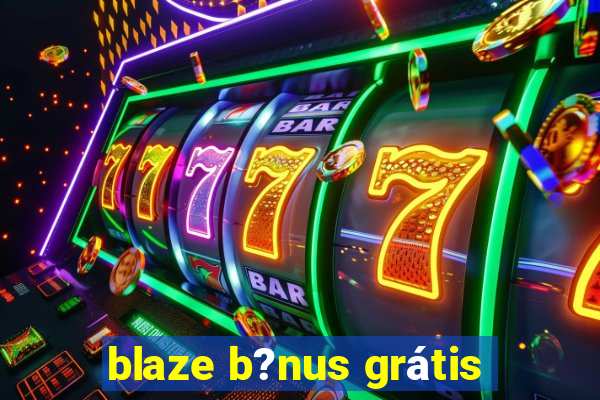 blaze b?nus grátis