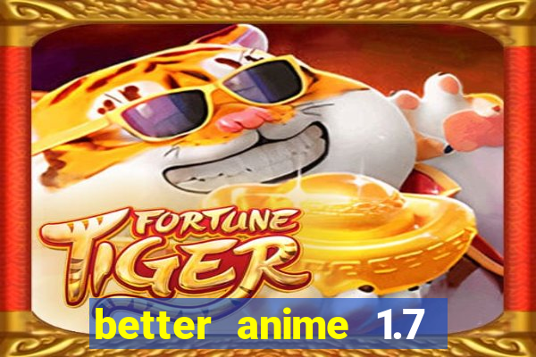 better anime 1.7 apk download