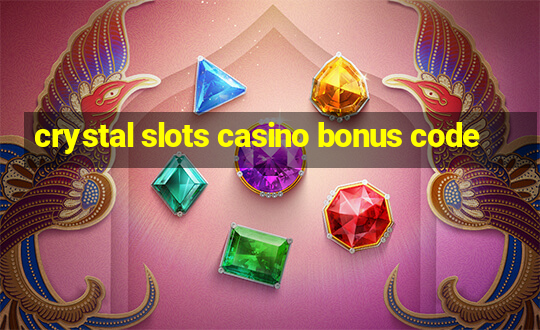 crystal slots casino bonus code