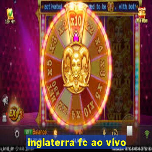 inglaterra fc ao vivo