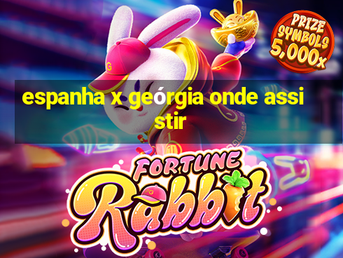 espanha x geórgia onde assistir