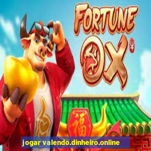 jogar valendo.dinheiro.online