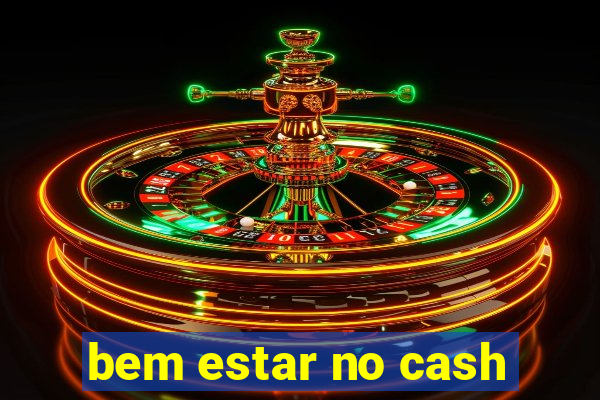 bem estar no cash