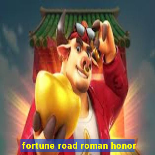 fortune road roman honor