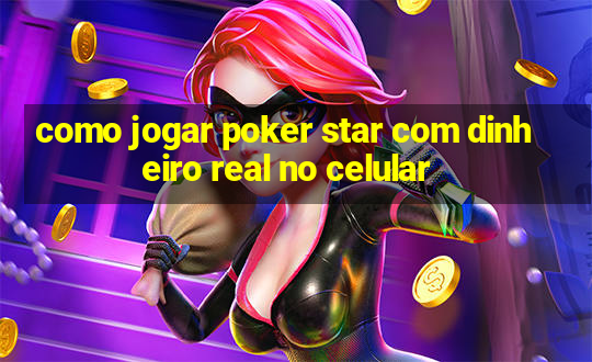 como jogar poker star com dinheiro real no celular