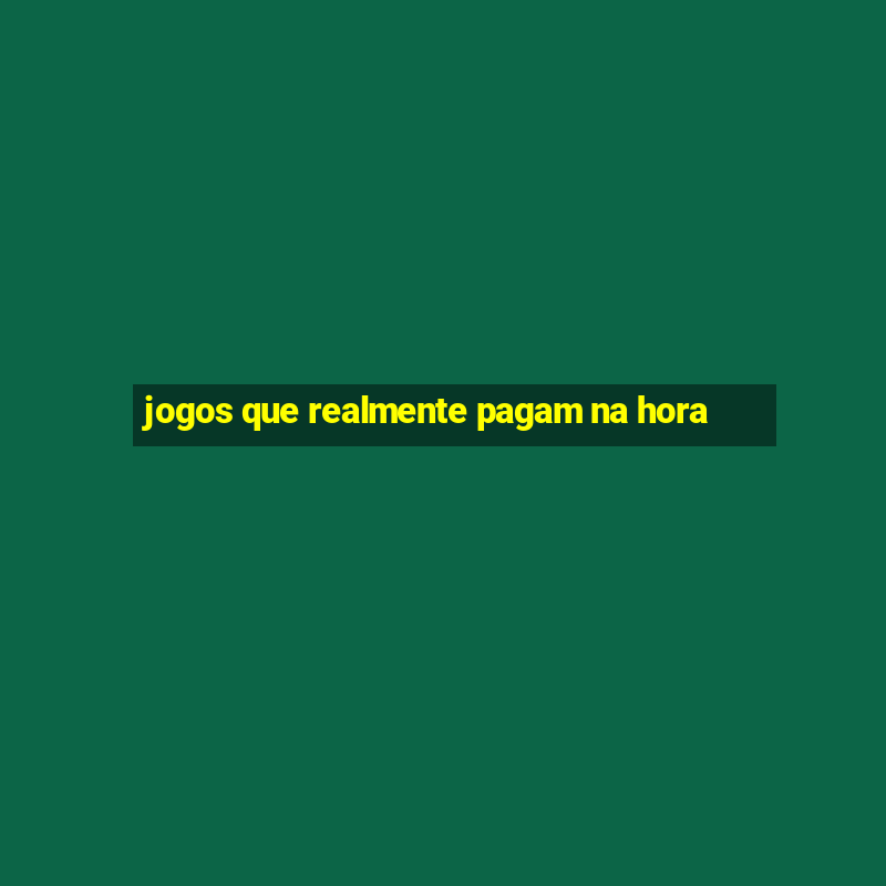 jogos que realmente pagam na hora