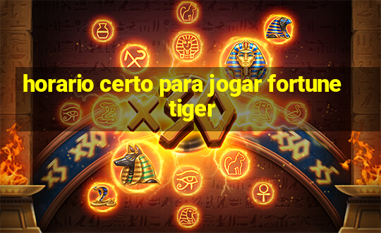 horario certo para jogar fortune tiger