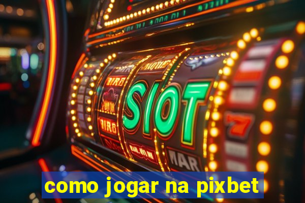 como jogar na pixbet