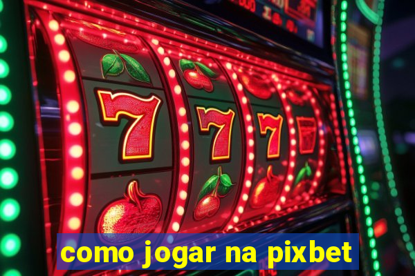 como jogar na pixbet