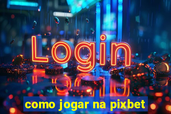 como jogar na pixbet