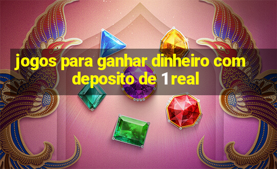 jogos para ganhar dinheiro com deposito de 1 real