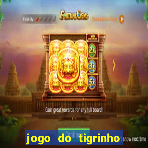 jogo do tigrinho que paga dinheiro de verdade