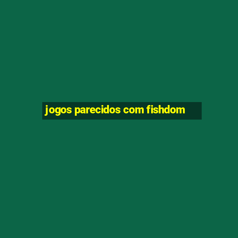 jogos parecidos com fishdom