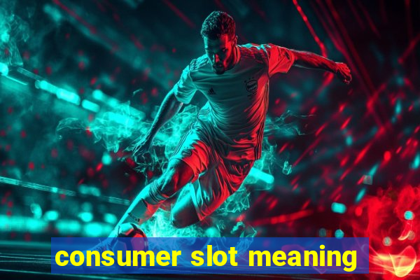 consumer slot meaning