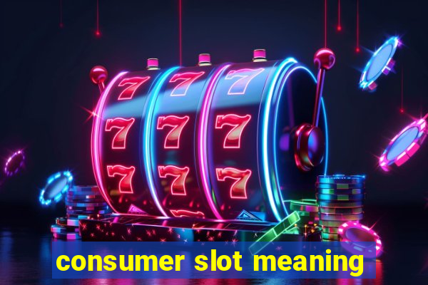 consumer slot meaning