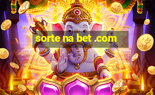 sorte na bet .com