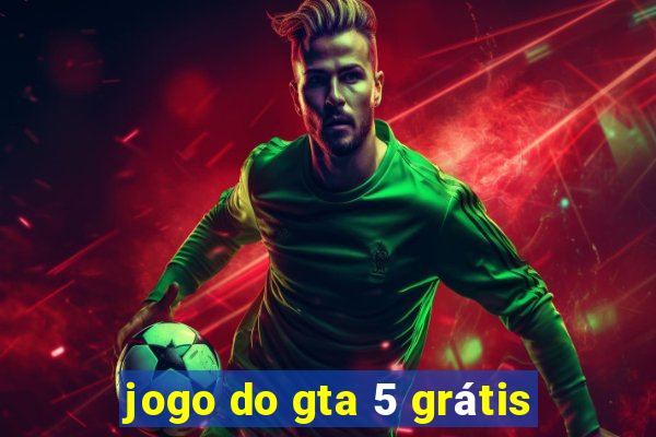 jogo do gta 5 grátis