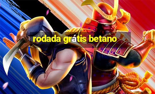 rodada grátis betano