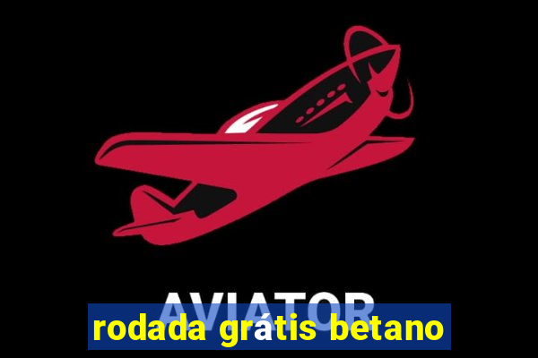 rodada grátis betano