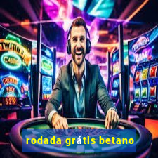 rodada grátis betano