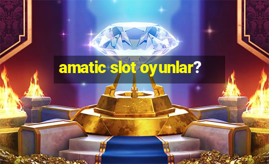 amatic slot oyunlar?