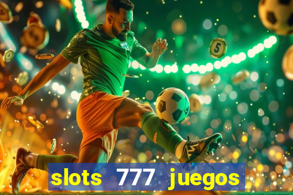 slots 777 juegos de casino