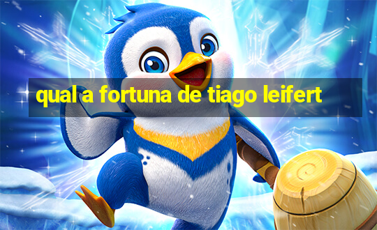 qual a fortuna de tiago leifert