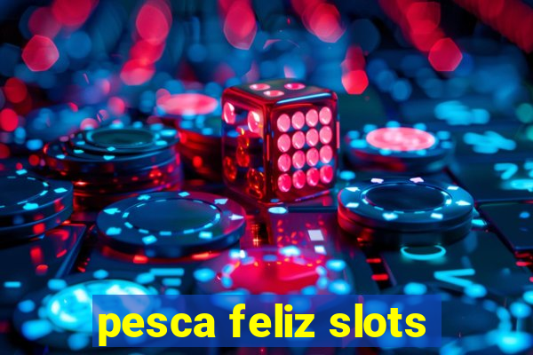 pesca feliz slots