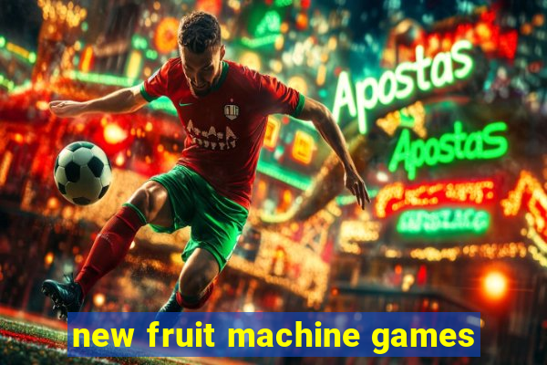 new fruit machine games