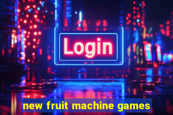 new fruit machine games