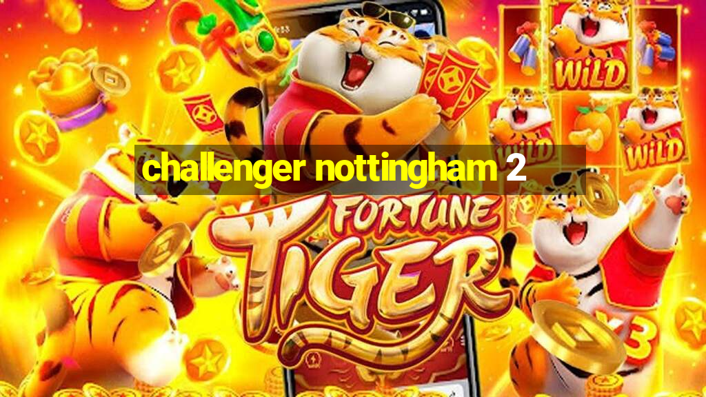 challenger nottingham 2