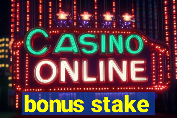 bonus stake