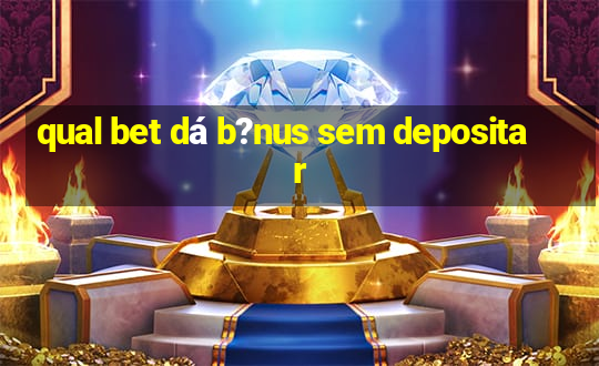 qual bet dá b?nus sem depositar