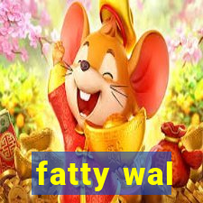 fatty wal