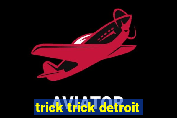 trick trick detroit