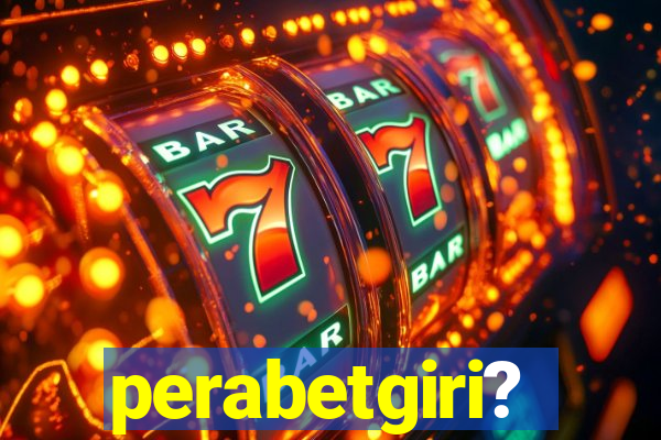 perabetgiri?