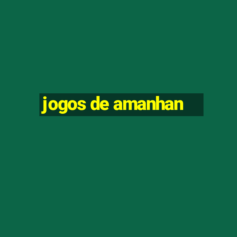 jogos de amanhan