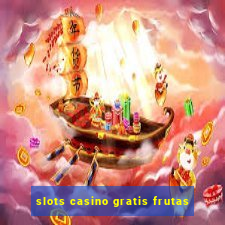 slots casino gratis frutas