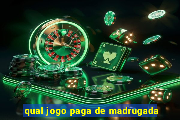 qual jogo paga de madrugada