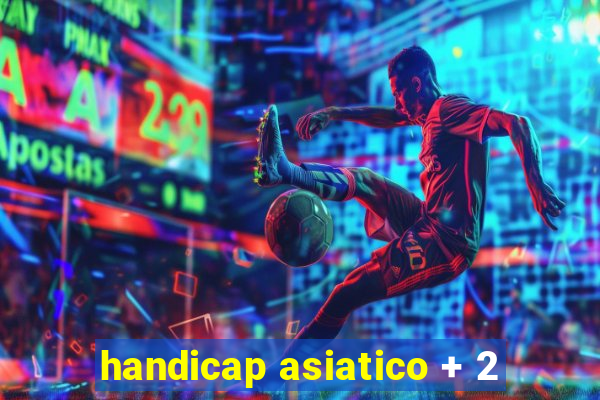 handicap asiatico + 2