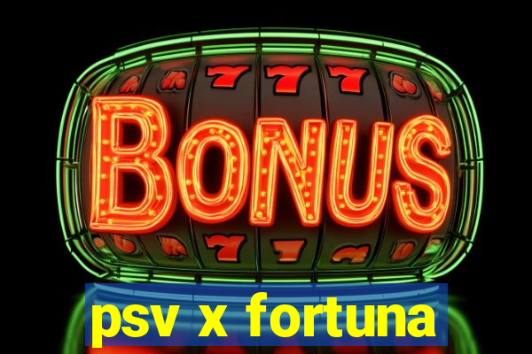 psv x fortuna