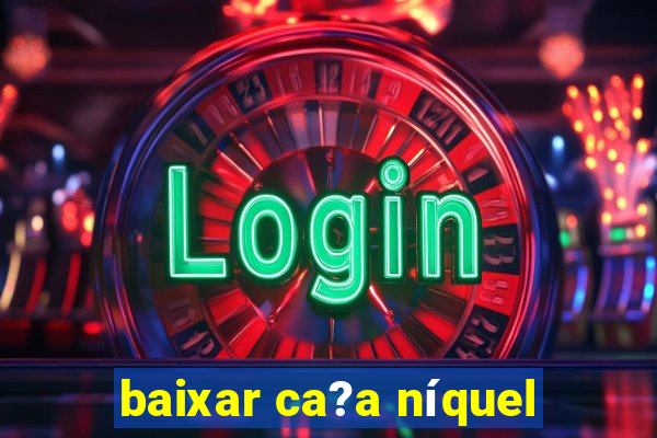 baixar ca?a níquel