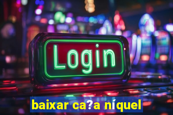 baixar ca?a níquel