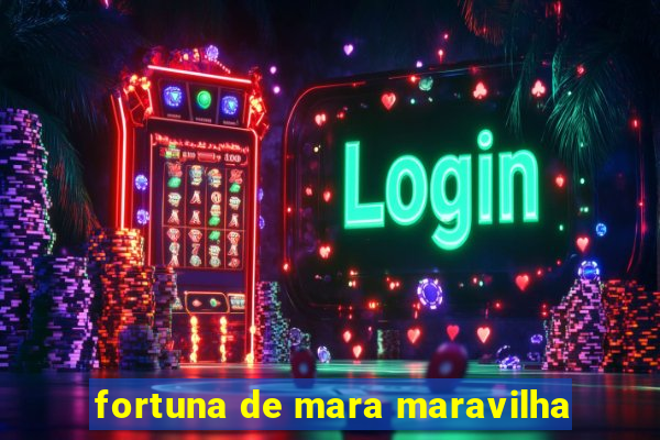 fortuna de mara maravilha